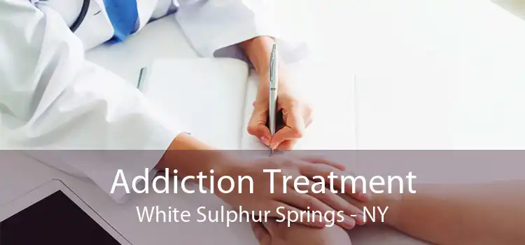 Addiction Treatment White Sulphur Springs - NY