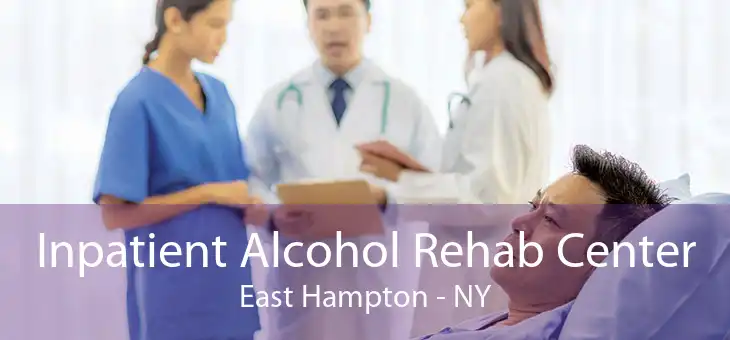 Inpatient Alcohol Rehab Center East Hampton - NY