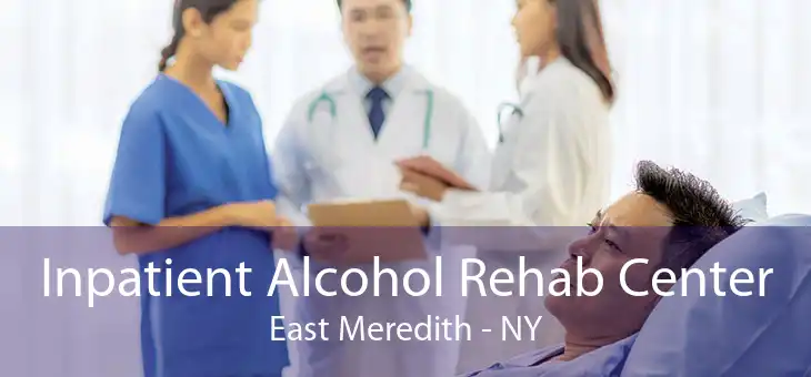 Inpatient Alcohol Rehab Center East Meredith - NY