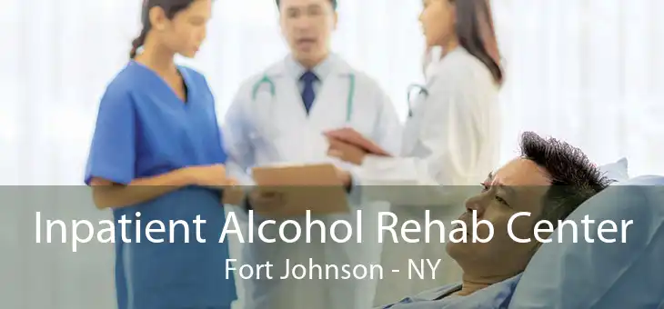 Inpatient Alcohol Rehab Center Fort Johnson - NY