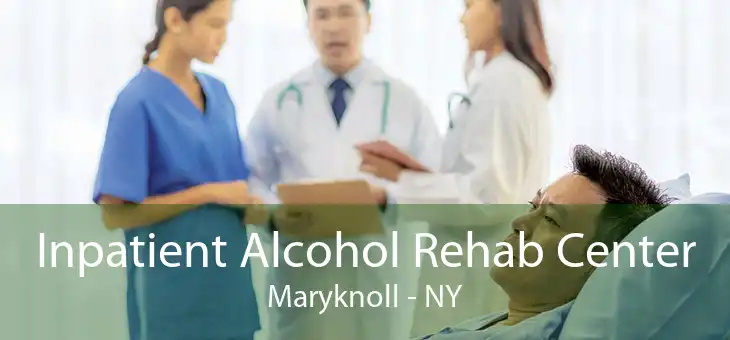 Inpatient Alcohol Rehab Center Maryknoll - NY