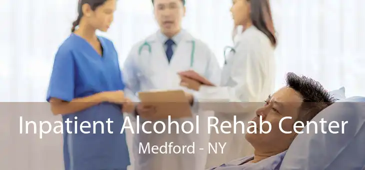 Inpatient Alcohol Rehab Center Medford - NY