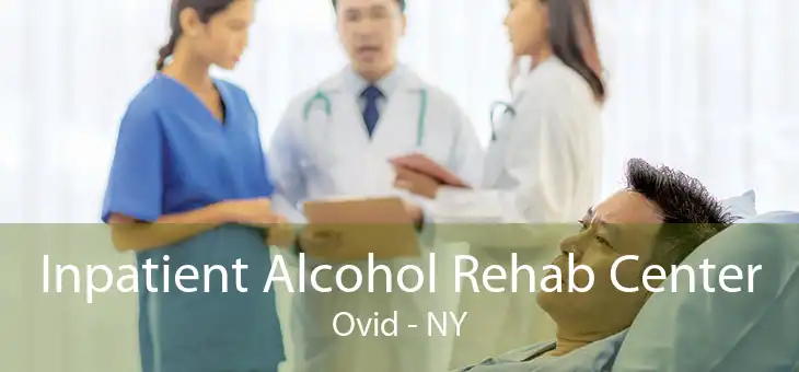 Inpatient Alcohol Rehab Center Ovid - NY
