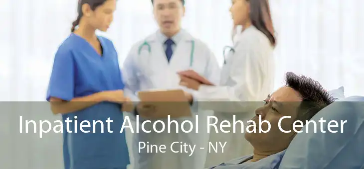 Inpatient Alcohol Rehab Center Pine City - NY