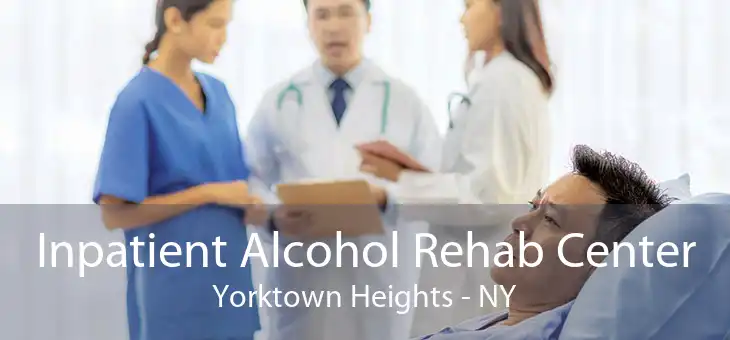 Inpatient Alcohol Rehab Center Yorktown Heights - NY