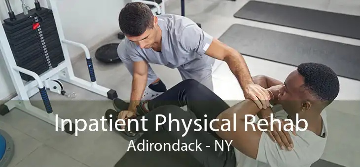 Inpatient Physical Rehab Adirondack - NY