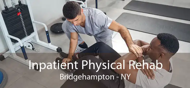 Inpatient Physical Rehab Bridgehampton - NY
