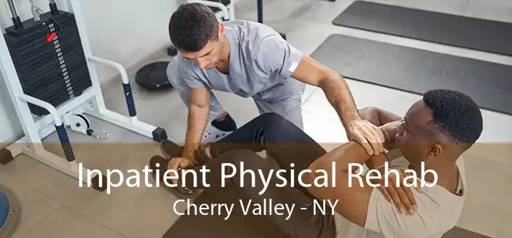 Inpatient Physical Rehab Cherry Valley - NY