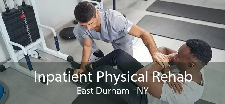 Inpatient Physical Rehab East Durham - NY