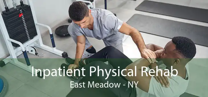 Inpatient Physical Rehab East Meadow - NY