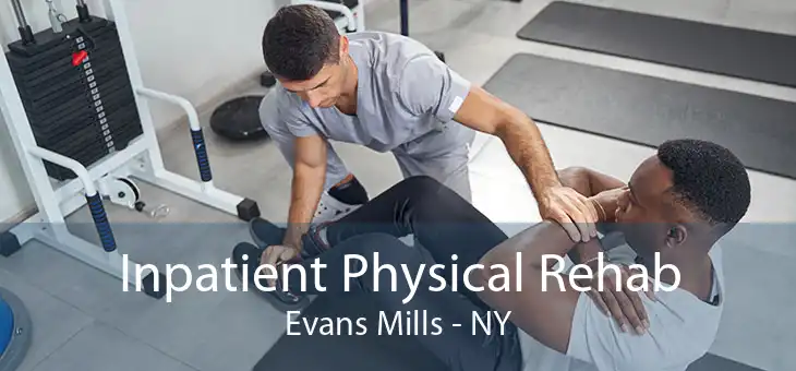 Inpatient Physical Rehab Evans Mills - NY