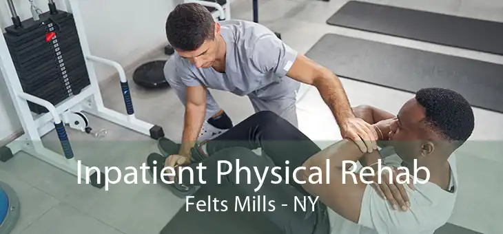 Inpatient Physical Rehab Felts Mills - NY