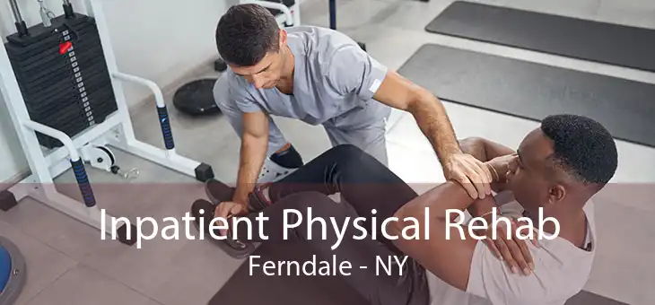 Inpatient Physical Rehab Ferndale - NY