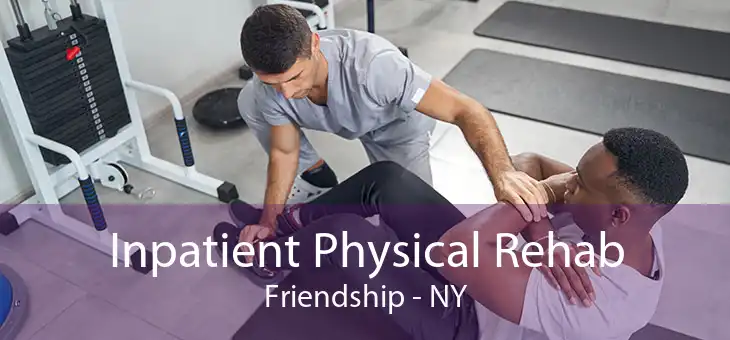 Inpatient Physical Rehab Friendship - NY