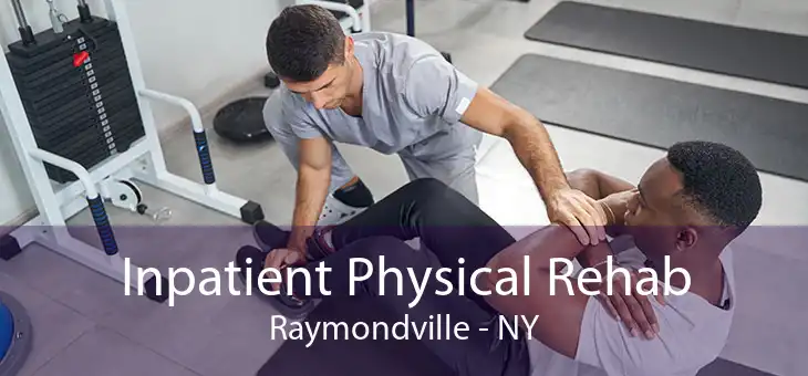 Inpatient Physical Rehab Raymondville - NY