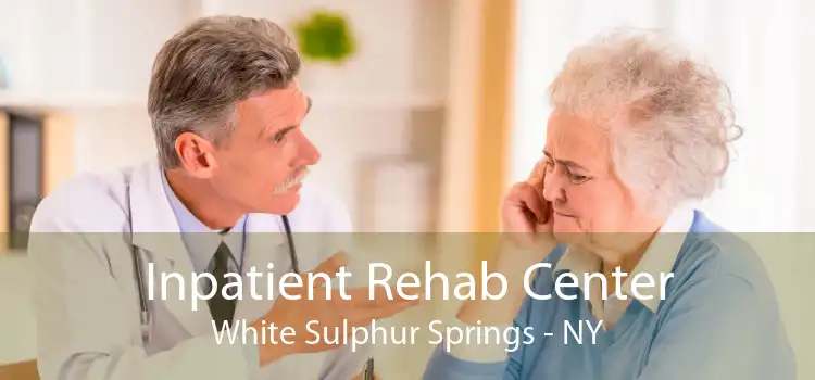 Inpatient Rehab Center White Sulphur Springs - NY