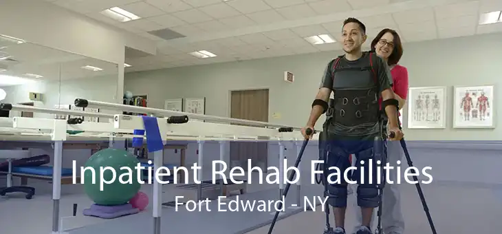 Inpatient Rehab Facilities Fort Edward - NY