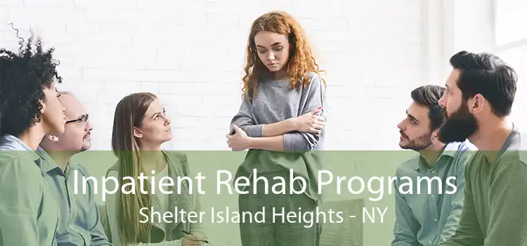 Inpatient Rehab Programs Shelter Island Heights - NY