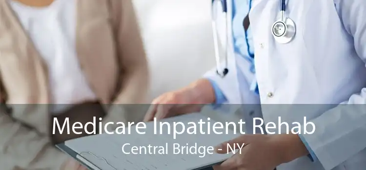 Medicare Inpatient Rehab Central Bridge - NY