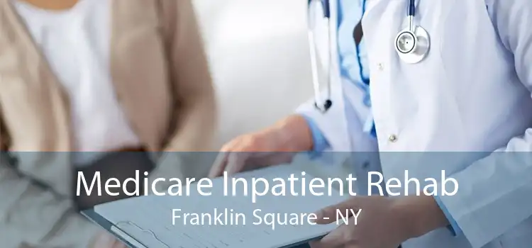 Medicare Inpatient Rehab Franklin Square - NY