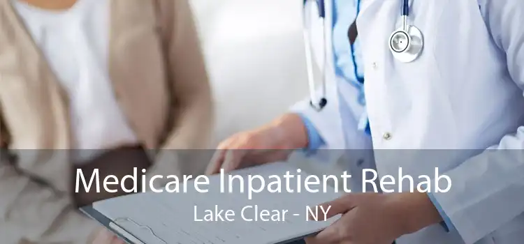 Medicare Inpatient Rehab Lake Clear - NY