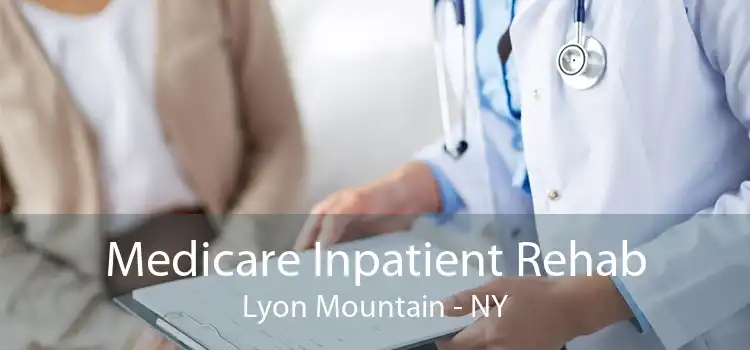 Medicare Inpatient Rehab Lyon Mountain - NY