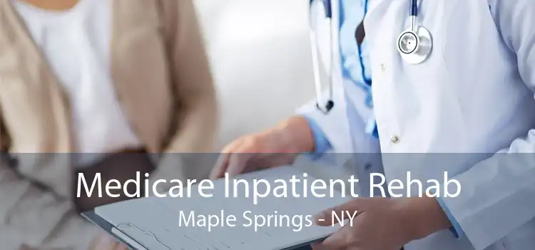 Medicare Inpatient Rehab Maple Springs - NY