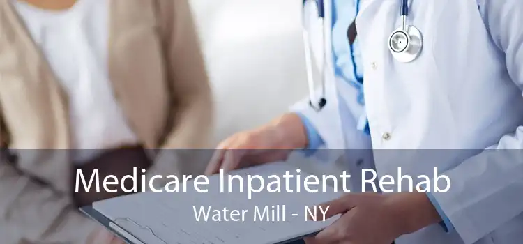 Medicare Inpatient Rehab Water Mill - NY