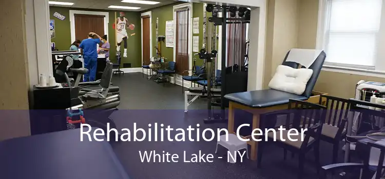 Rehabilitation Center White Lake - NY